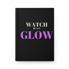Load image into Gallery viewer, "Watch me as I GLOW" Hardcover Journal Matte