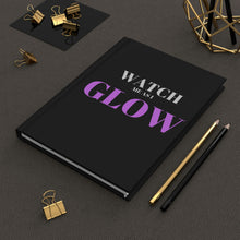 Load image into Gallery viewer, "Watch me as I GLOW" Hardcover Journal Matte