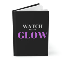 Load image into Gallery viewer, &quot;Watch me as I GLOW&quot; Hardcover Journal Matte
