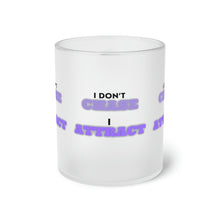 Load image into Gallery viewer, &quot;I Don&#39;t Chase, I Attract&quot; Frosted Glass Mug
